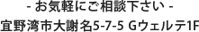 -お気軽にご相談下さい-宜野湾市大謝名5-7-5 Gウェルテ1F